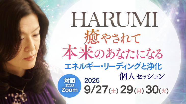 アンコール開催！2025年9月27日(土) ・29日(月)・30日(火) 「癒やされて本来のあなたになる～エネルギー・リーディングと浄化～」 HARUMI 個人セッション【対面 / オンライン】