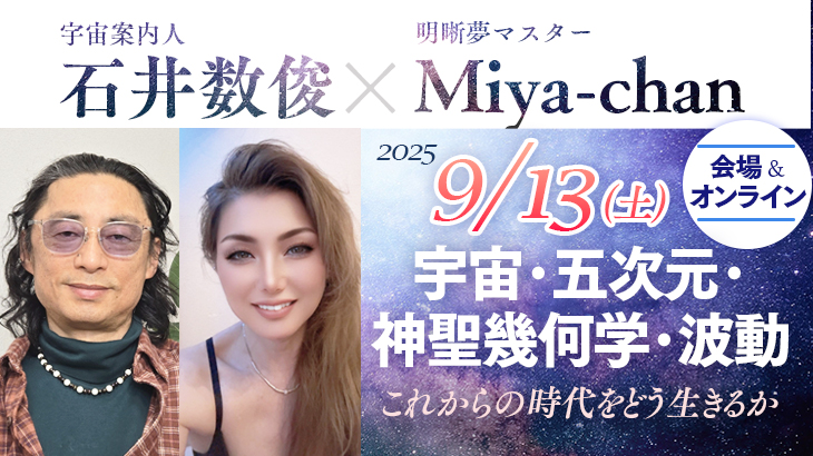2025年9月13日(土) 石井数俊さん＆Miya-chan コラボイベント『宇宙・五次元・神聖幾何学・波動～これからの時代をどう生きるか～』