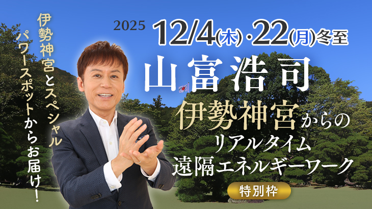 保護中: 2025年12月 山富浩司さん『伊勢神宮からのリアルタイム遠隔エネルギーワーク特別枠』