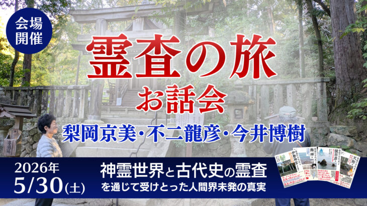 2026年5月30日(土) 梨岡京美・不二龍彦・今井博樹 霊査の旅 お話会【会場開催】